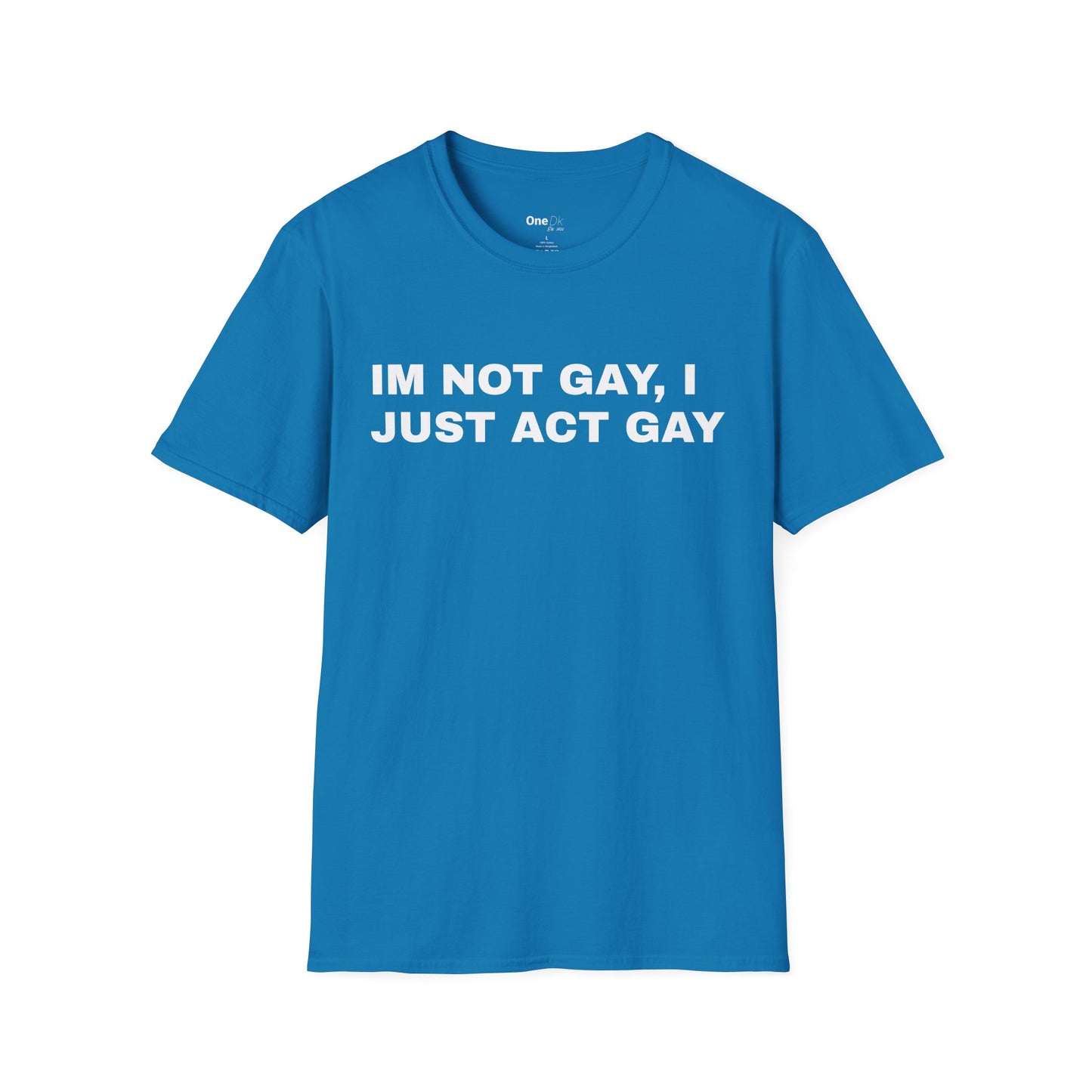 IM NOT GAY, I JUST ACT GAY