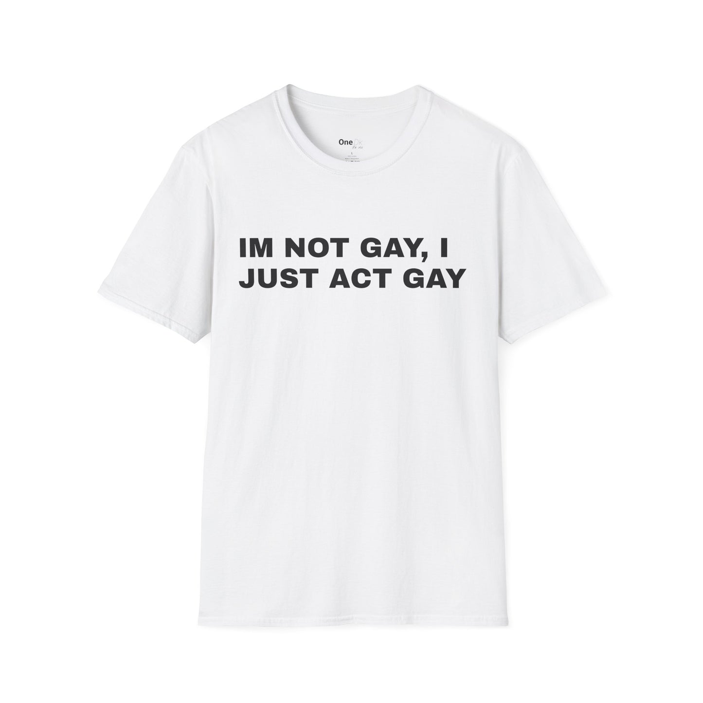 IM NOT GAY, I JUST ACT GAY