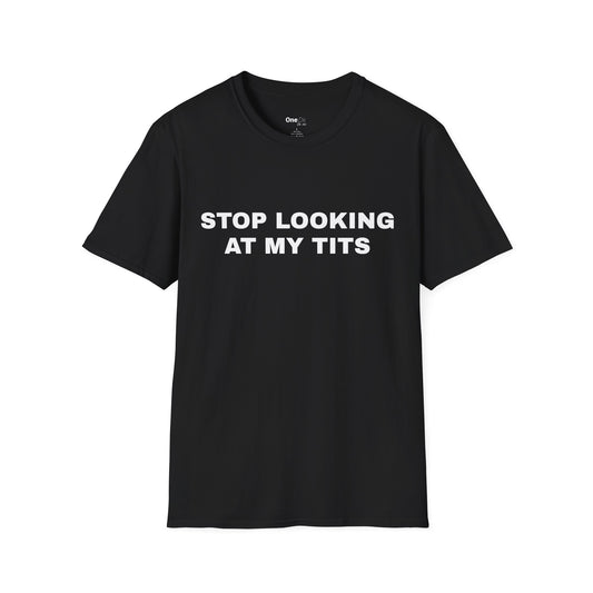 STOP LOOKING AT MY TITS