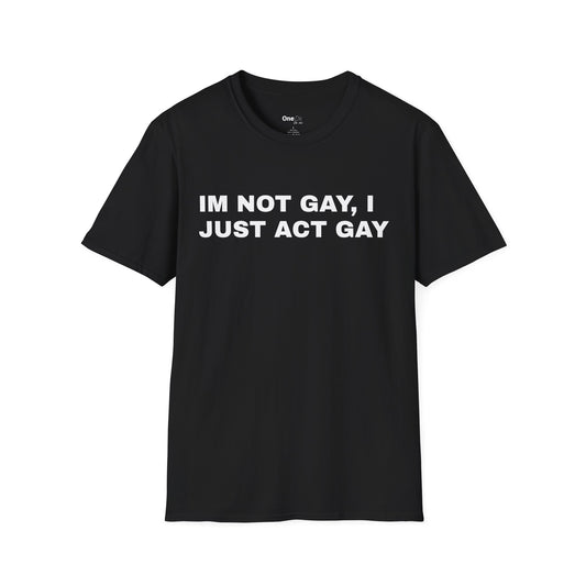 IM NOT GAY, I JUST ACT GAY