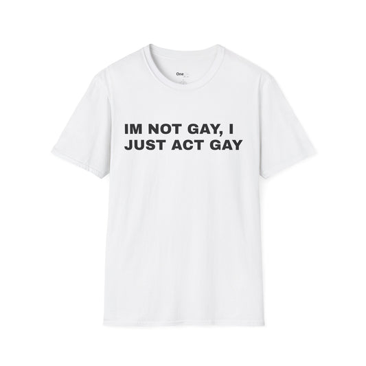 IM NOT GAY, I JUST ACT GAY