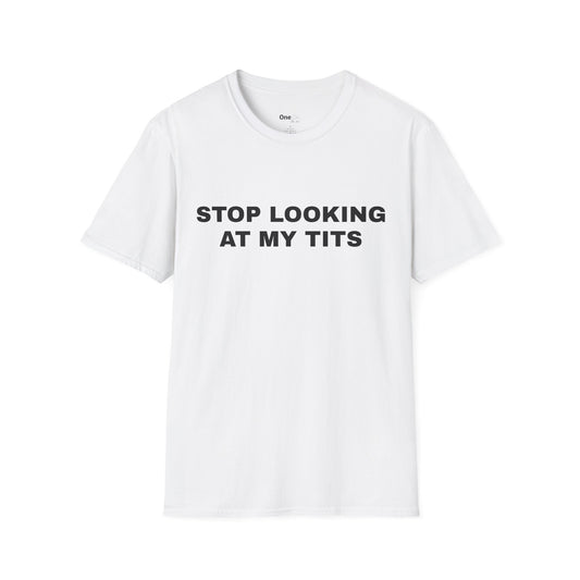 STOP LOOKING AT MY TITS